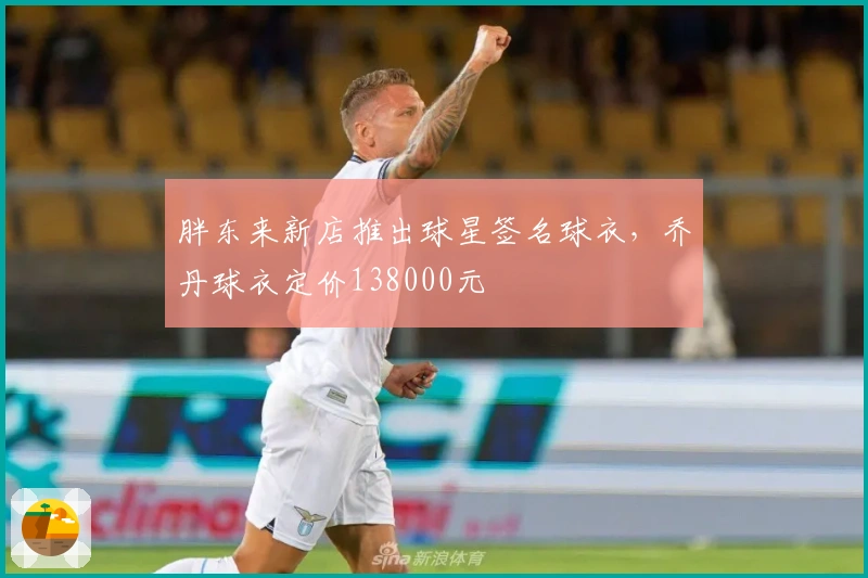 胖东来新店推出球星签名球衣，乔丹球衣定价138000元