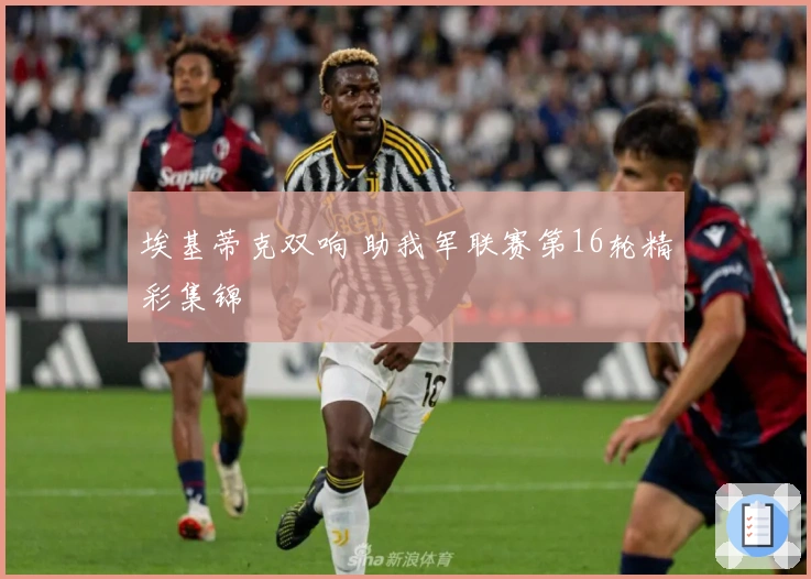 埃基蒂克双响 助我军联赛第16轮精彩集锦