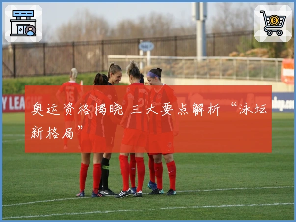 奥运资格揭晓 三大要点解析“泳坛新格局”