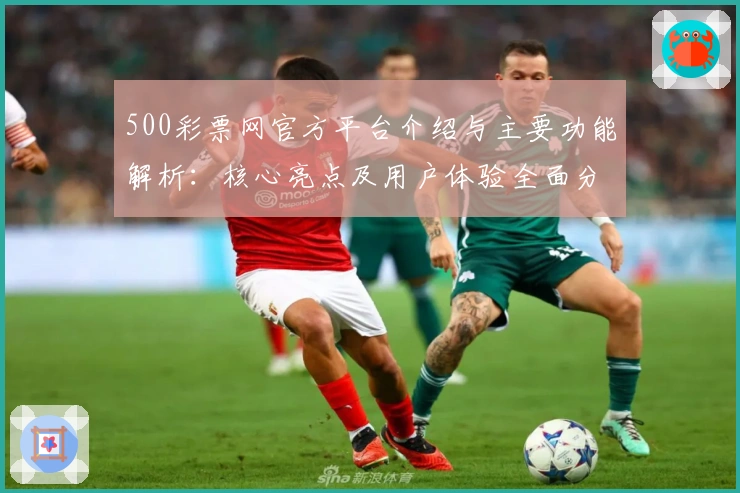 500彩票网官方平台介绍与主要功能解析：核心亮点及用户体验全面分析